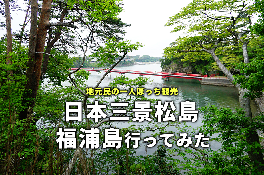 【ぼっち】松島の福浦島に行ってみた！仙台市民の宮城ひとり観光