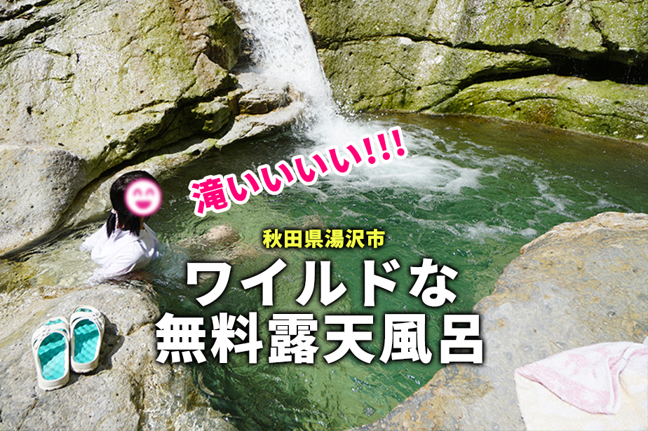 源泉滝流し？！湯沢市のワイルドな無料露天風呂 川原毛大湯滝に入ってきた